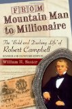 From Mountain Man to Millionaire: The "Bold and Dashing Life" of Robert Campbell, Revised and Expanded Edition (Missouri Biography Series)