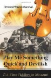 Play Me Something Quick and Devilish: Old-Time Fiddlers in Missouri