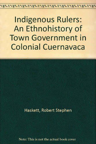 Book Cover Indigenous Rulers: An Ethnohistory of Town Government in Colonial Cuernavaca