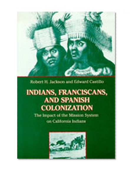Book Cover Indians, Franciscans, and Spanish Colonization: The Impact of the Mission System on California Indians