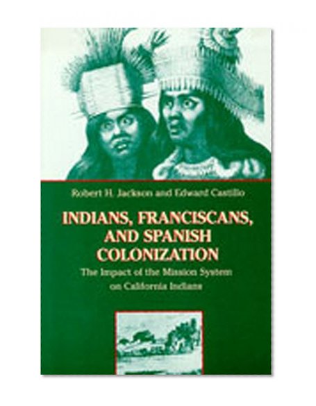 Indians, Franciscans, and Spanish Colonization: The Impact of the Mission System on California Indians