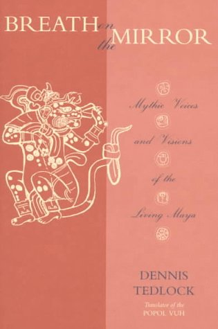 Breath on the Mirror: Mythic Voices and Visions of the Living Maya