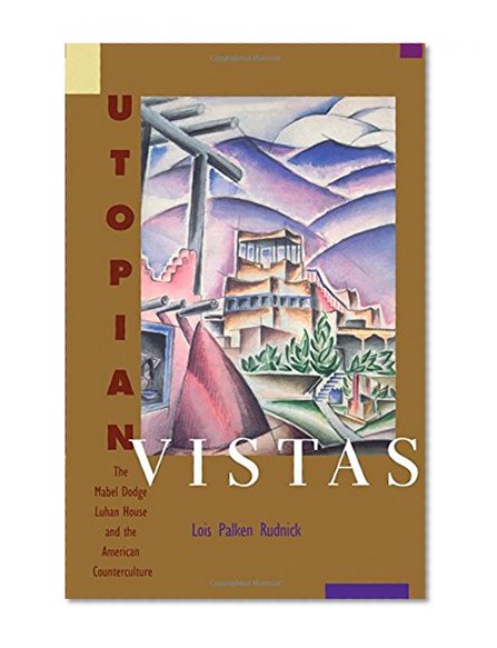 Utopian Vistas: The Mabel Dodge Luhan House and the American Counterculture