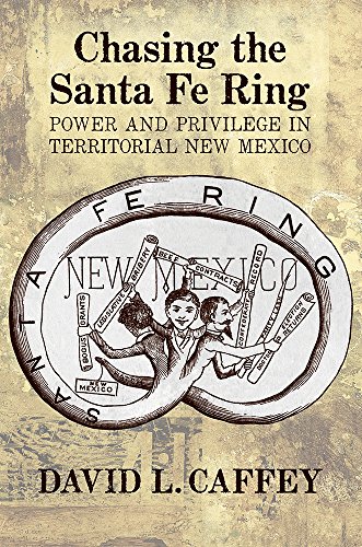 Chasing the Santa Fe Ring: Power and Privilege in Territorial New Mexico