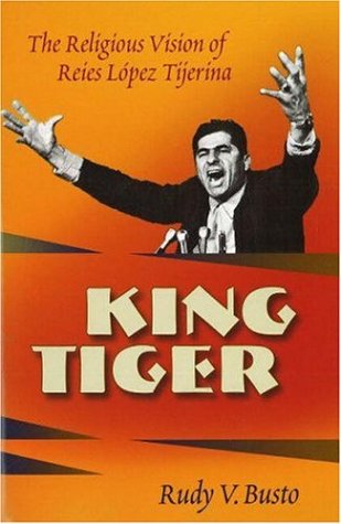King Tiger: The Religious Vision of Reies LÃ³pez Tijerina