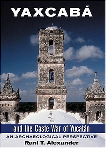 YaxcabÃ¡ and the Caste War of YucatÃ¡n: An Archaeological Perspective