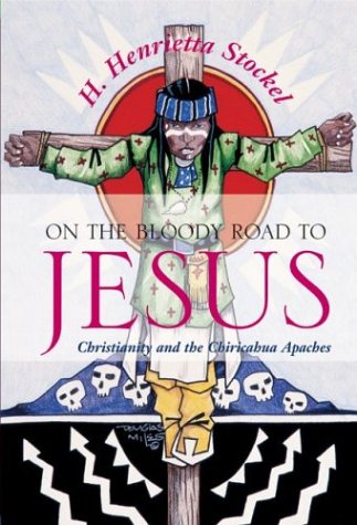 On the Bloody Road to Jesus: Christianity and the Chiricahua Apaches
