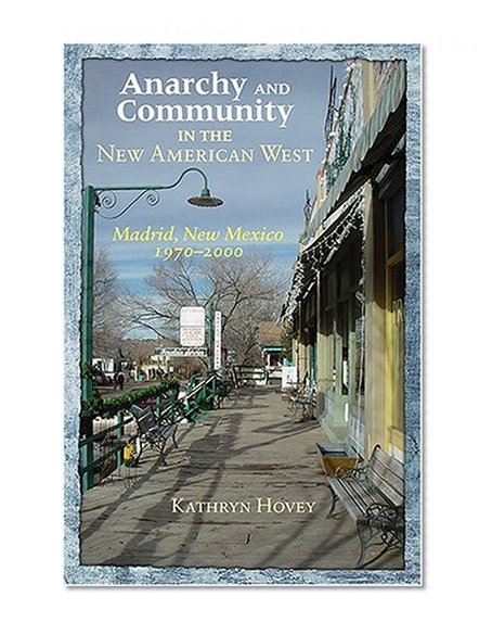Anarchy and Community in the New American West: Madrid, New Mexico, 1970-2000
