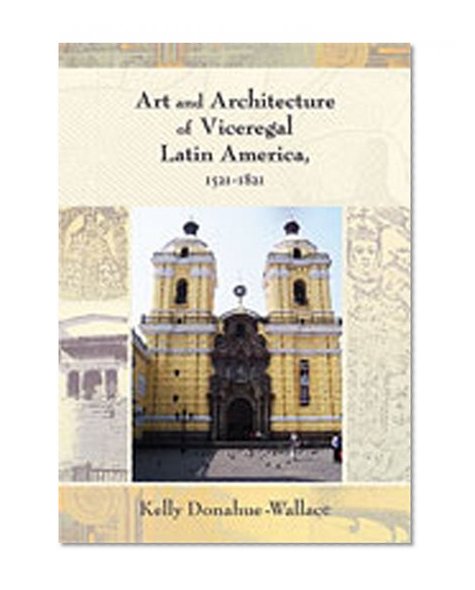 Art and Architecture of Viceregal Latin America, 1521-1821 (DiÃ¡logos Series)