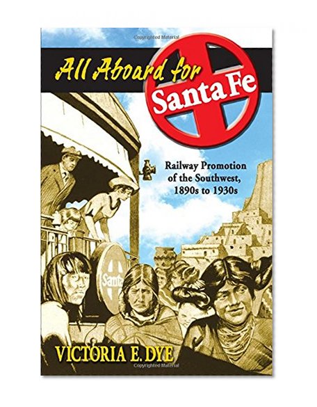 All Aboard for Santa Fe: Railway Promotion of the Southwest, 1890s to 1930s