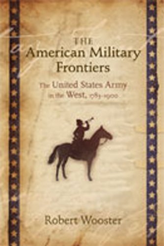 The American Military Frontiers: The United States Army in the West, 1783-1900 (Histories of the American Frontier)