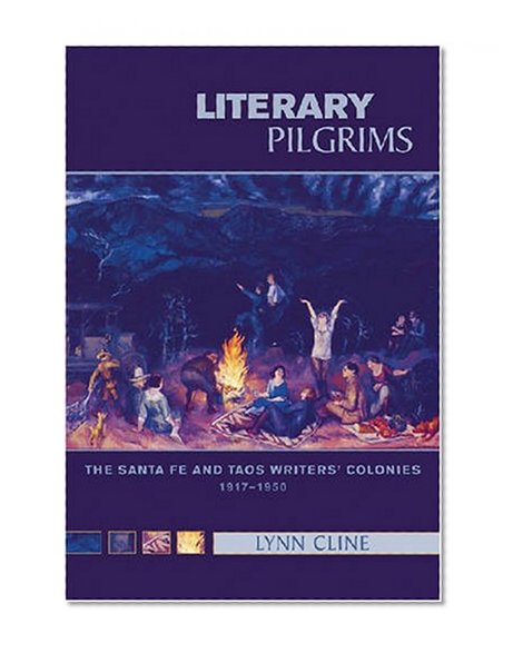 Literary Pilgrims: The Santa Fe and Taos Writers' Colonies, 1917-1950