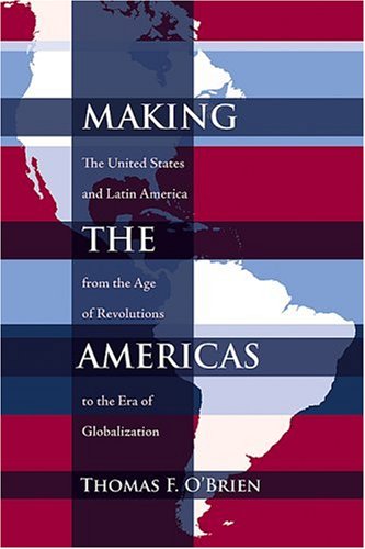 Making the Americas: The United States and Latin America from the Age of Revolutions to the Era of Globalization (Dialogos Series)