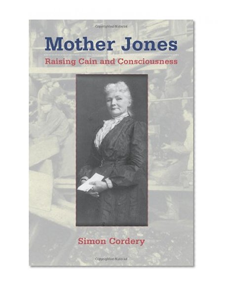 Mother Jones: Raising Cain and Consciousness (Women's Biography Series)