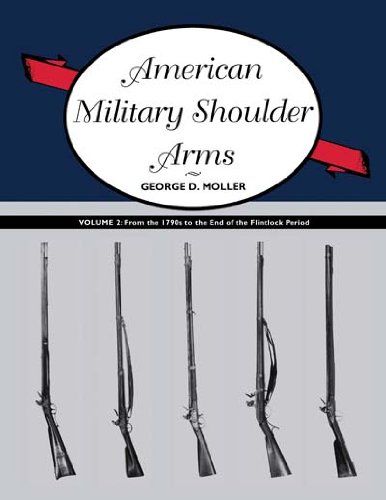 American Military Shoulder Arms, Volume II: From the 1790s to the End of the Flintlock Period