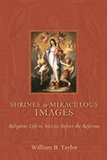 Shrines and Miraculous Images: Religious Life in Mexico Before the Reforma (Religions of the Americas)