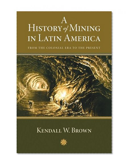 A History of Mining in Latin America: From the Colonial Era to the Present (Di Logos)