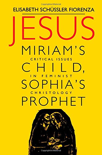 Jesus: Miriams Child, Sophia's Prophet