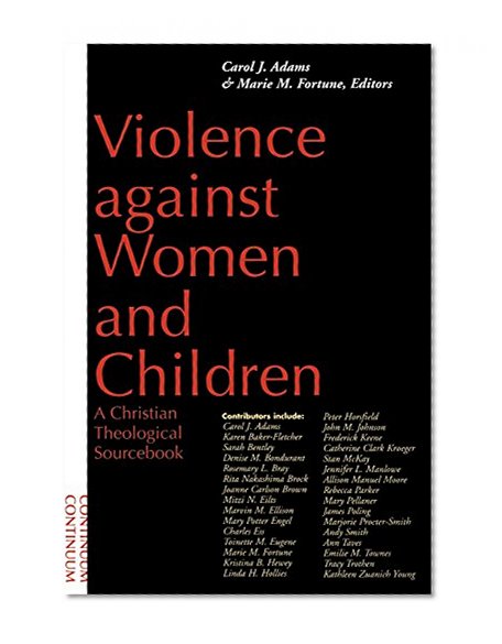 Violence Against Women and Children: A Christian Theological Sourcebook (University Textbook Series of)