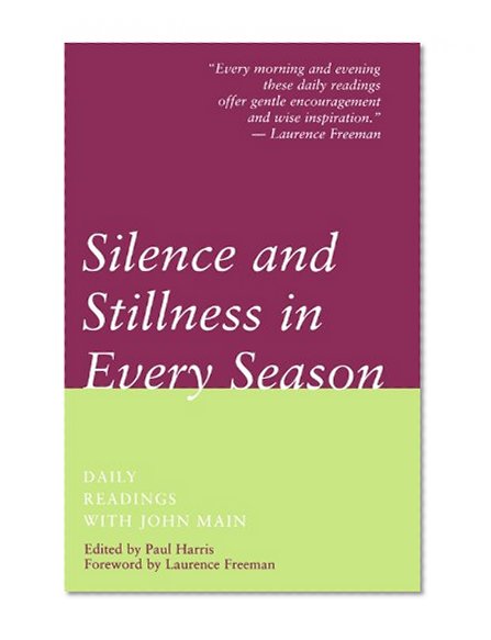 Silence and Stillness in Every Season: Daily Readings with John Main