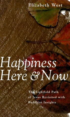 Happiness Here and Now: The Eightfold Path of Jesus Revisited with Buddhist Insights