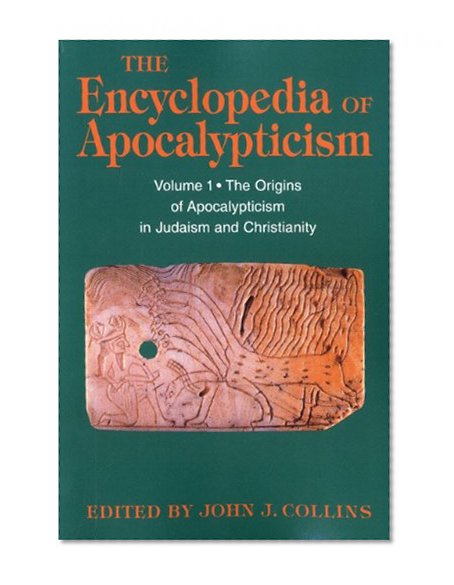 The Encyclopedia of Apocalypticism: Volume 1: The Origins of Apocalypticism in Judaism and Christianity