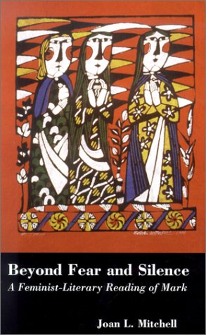 Beyond Fear and Silence: A Feminist-Literary Approach to the Gospel of Mark