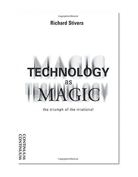 Technology as Magic: The Triumph of the Irrational