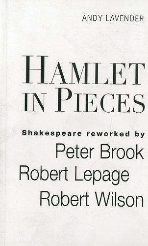 Hamlet in Pieces: Shakespeare Revisited by Peter Brook, Robert Lepage and Robert Wilson
