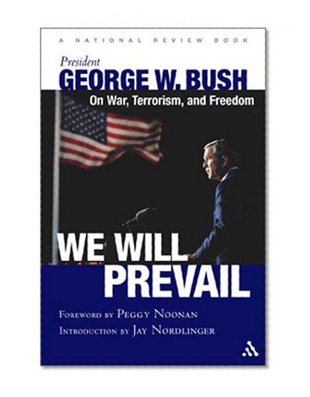 We Will Prevail: President George W. Bush on War, Terrorism and Freedom: Foreword by Peggy Noonan; Introduction by Jay Nordlinger A National Review Book