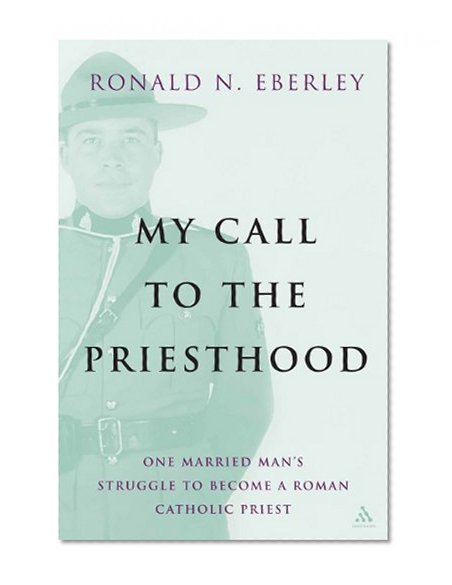My Call to Priesthood: One Married Man's Struggle to Become a Roman Catholic Priest