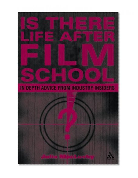 Is There Life After Film School?: In Depth Advice from Industry Insiders