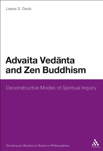 Advaita Vedanta and Zen Buddhism: Deconstructive Modes of Spiritual Inquiry (Continuum Studies in Eastern Philosophies)