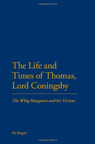 The Life and Times of Thomas, Lord Coningsby: The Whig Hangman and his Victims