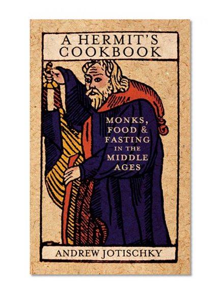Hermit's Cookbook: Monks, Food and Fasting in the Middle Ages