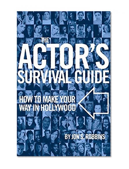 The Actor's Survival Guide: How to Make Your Way in Hollywood