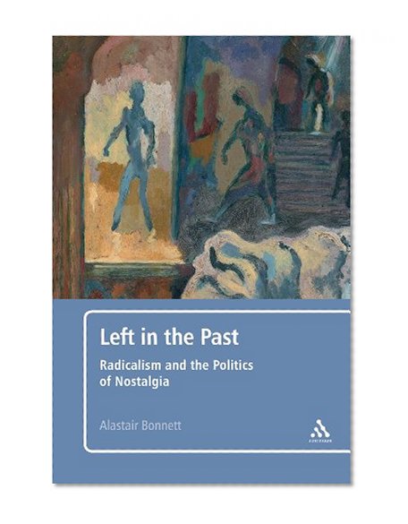 Left in the Past: Radicalism and the Politics of Nostalgia