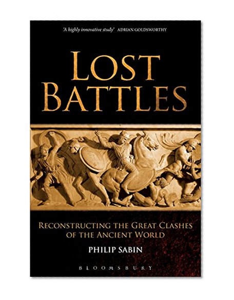 Lost Battles: Reconstructing the Great Clashes of the Ancient World