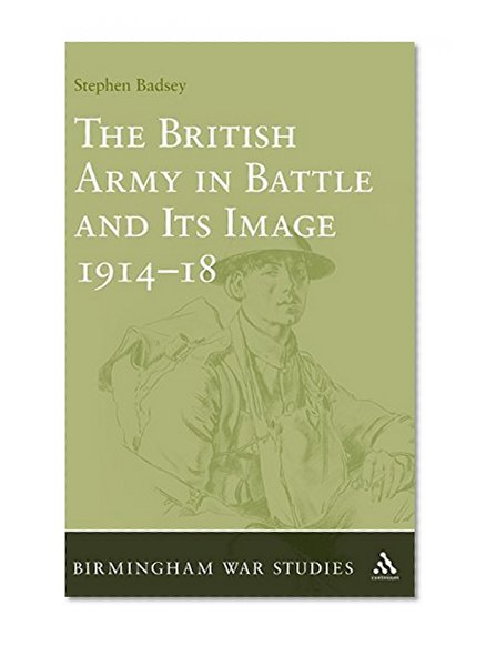 British Army in Battle and Its Image 1914-18 (Birmingham War Studies)