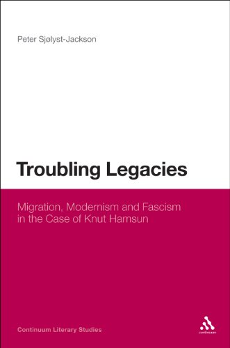 Troubling Legacies: Migration, Modernism and Fascism in the Case of Knut Hamsun (Continuum Literary Studies)
