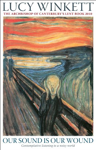 Our Sound is Our Wound: Contemplative Listening to a Noisy World -- The Archbishop of Canterbury's Lent Book 2010
