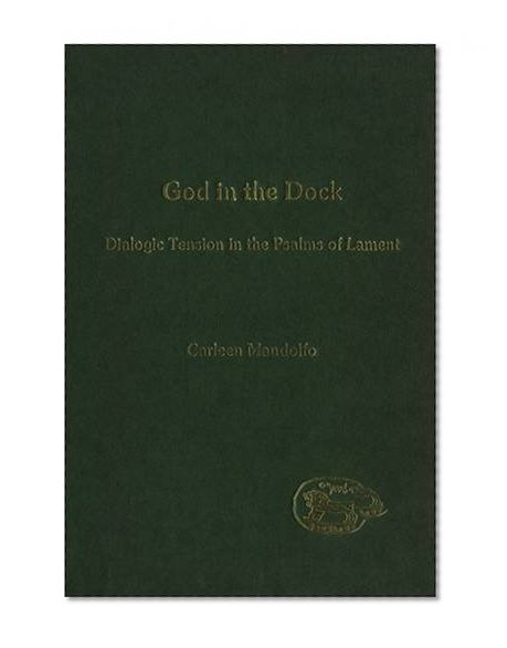 God in the Dock: Dialogic Tension in the Psalms of Lament (JSOT Supplement)