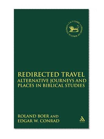 Redirected Travel: Alternative Journeys and Places in Biblical Studies (Library Hebrew Bible/Old Testament Studies)