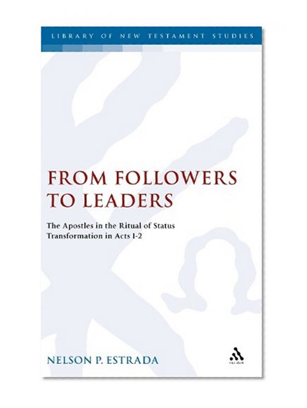 From Followers to Leaders: The Apostles in the Ritual Status Transformation in Acts 1-2 (Library of New Testament Studies)