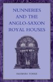 Nunneries and the Anglo-Saxon Royal Houses (Women, Power and Politics)