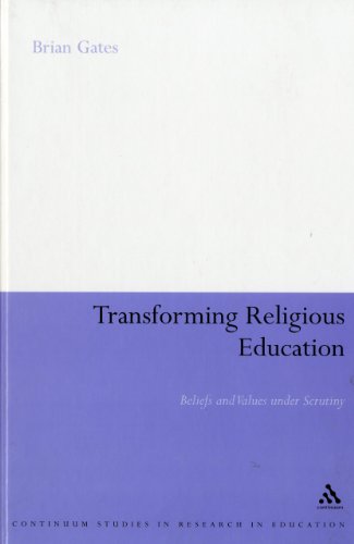 Transforming Religious Education: Beliefs and Values under Scrutiny (Continuum Studies in Research in Education)
