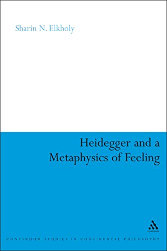 Heidegger and a Metaphysics of Feeling: Angst and the Finitude of Being (Continuum Studies in Continental Philosophy, 70)