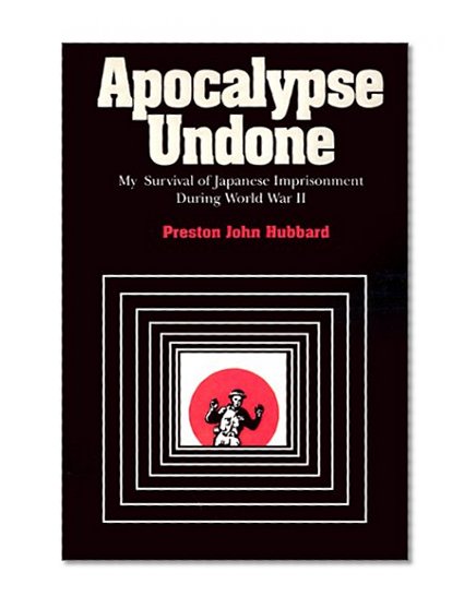 Apocalypse Undone: My Survival of Japanese Imprisonment During World War II
