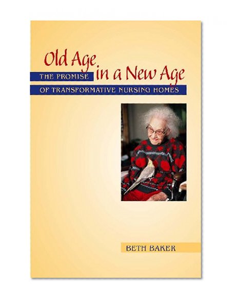 Old Age in a New Age: The Promise of Transformative Nursing Homes