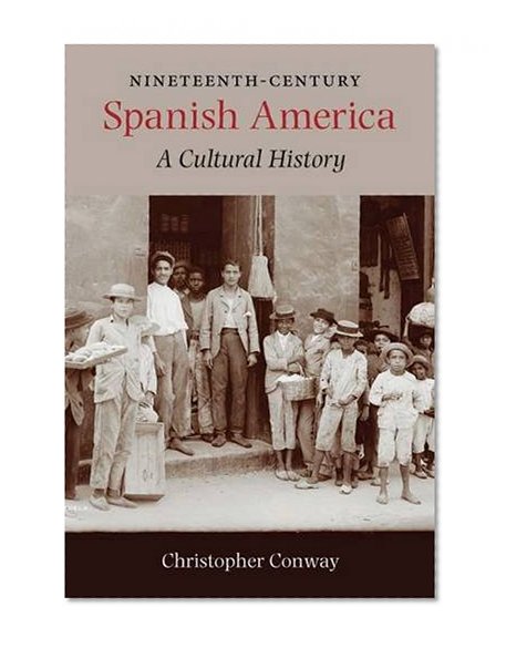 Nineteenth-Century Spanish America: A Cultural History
